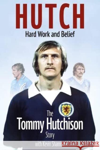 Hutch, Hard Work and Belief: The Tommy Hutchison Story Tommy Hutchison 9781801501910 Pitch Publishing Ltd - książka