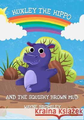 Huxley the Hippo: and the Squishy Brown Mud Wayne Bromiley, Wayne A Bromiley 9798552040797 Independently Published - książka