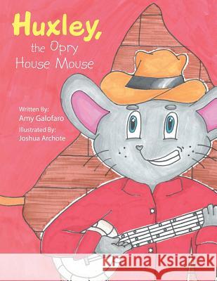 Huxley, the Opry House Mouse Amy Galofaro, Joshua Archote 9781546250364 Authorhouse - książka