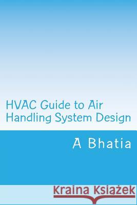 HVAC Guide to Air Handling System Design: Quick Book A. Bhatia 9781503252547 Createspace - książka