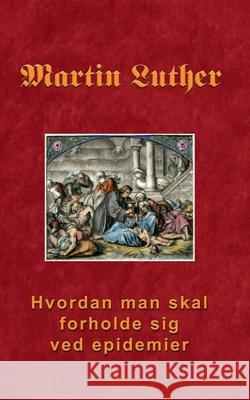 Hvordan man skal forholde sig ved epidemier Martin Luther 9788743015178 Books on Demand - książka