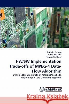HW/SW Implementation trade-offs of MPEG-4 Data-Flow Algorithm Portero, Antonio 9783838384610 LAP Lambert Academic Publishing AG & Co KG - książka