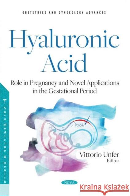 Hyaluronic Acid - Role in Pregnancy and Novel Applications in the Gestational Period: Role in Pregnancy and Novel Applications in the Gestational Period Vittorio Unfer, MD   9781536197433 Nova Science Publishers Inc - książka