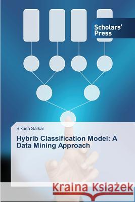 Hybrib Classification Model: A Data Mining Approach Sarkar, Bikash 9783639710991 Scholars' Press - książka