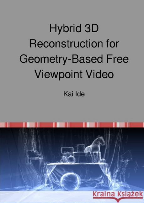 Hybrid 3D Reconstruction for Geometry-Based Free Viewpoint Video Ide, Kai 9783750246621 epubli - książka