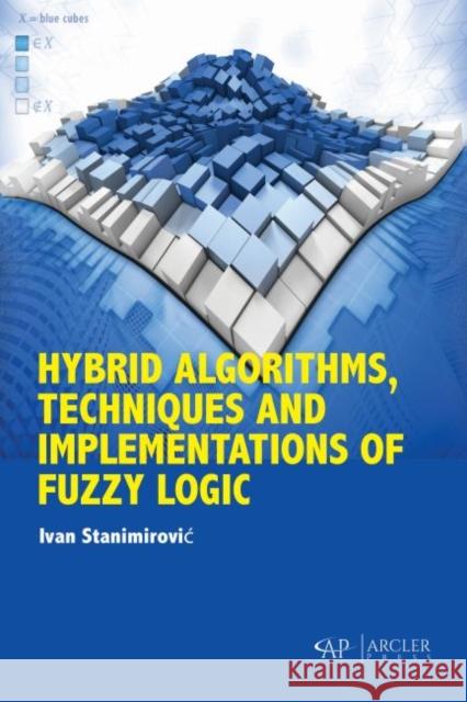 Hybrid Algorithms, Techniques and Implementations of Fuzzy Logic Ivan Stanimirovic 9781773613796 Arcler Press - książka