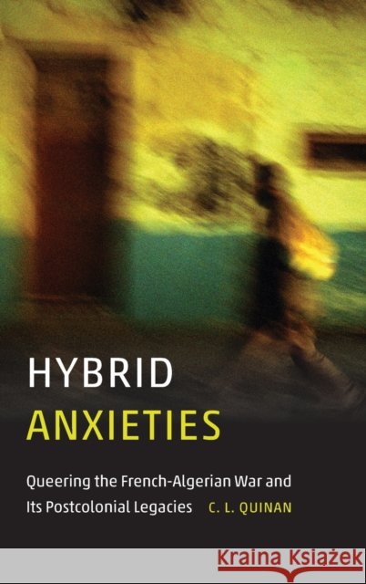 Hybrid Anxieties: Queering the French-Algerian War and Its Postcolonial Legacies - audiobook Quinan, C. L. 9781496206817 University of Nebraska Press - książka