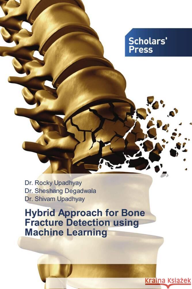 Hybrid Approach for Bone Fracture Detection using Machine Learning Upadhyay, Dr. Rocky, Degadwala, Sheshang, Upadhyay, Dr. Shivam 9786202308427 Scholars' Press - książka