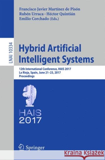 Hybrid Artificial Intelligent Systems: 12th International Conference, Hais 2017, La Rioja, Spain, June 21-23, 2017, Proceedings Martínez de Pisón, Francisco Javier 9783319596495 Springer - książka
