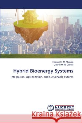 Hybrid Bioenergy Systems M. M. Mustafa, Hassan, M. M. Gebreil, Gebreil 9786209530944 LAP Lambert Academic Publishing - książka