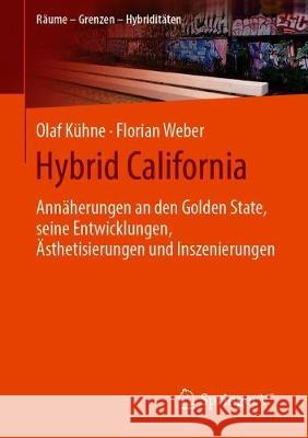 Hybrid California: Annäherungen an Den Golden State, Seine Entwicklungen, Ästhetisierungen Und Inszenierungen Kühne, Olaf 9783658267780 Springer VS - książka