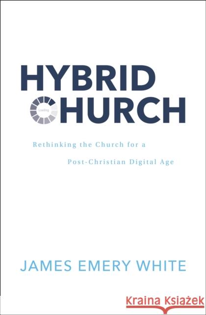 Hybrid Church: Rethinking the Church for a Post-Christian Digital Age James Emery White 9780310142966 Zondervan - książka