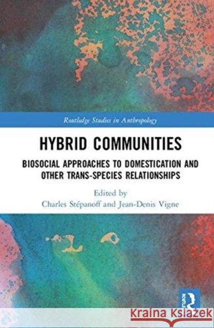 Hybrid Communities: Biosocial Approaches to Domestication and Other Trans-Species Relationships Charles Stepanoff Jean-Denis Vigne 9781138893993 Routledge - książka