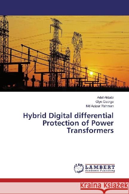 Hybrid Digital differential Protection of Power Transformers Aktaibi, Adel; George, Glyn; Rahman, Md Azizur 9783659910432 LAP Lambert Academic Publishing - książka