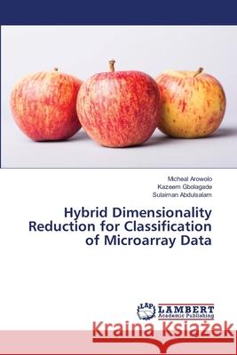 Hybrid Dimensionality Reduction for Classification of Microarray Data Arowolo, Micheal; Gbolagade, Kazeem; Abdulsalam, Sulaiman 9786202064330 LAP Lambert Academic Publishing - książka