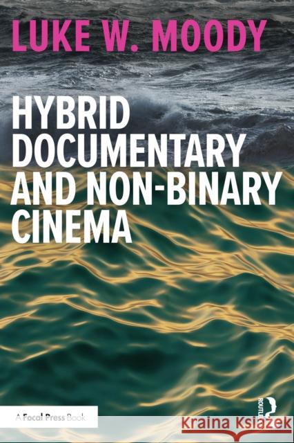 Hybrid Documentary and Non-Binary Cinema Luke W. Moody 9781032580104 Focal Press - książka