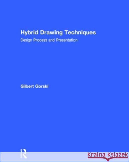 Hybrid Drawing Techniques: Design Process and Presentation Gilbert Gorski 9780415702256 Routledge - książka