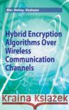 Hybrid Encryption Algorithms over Wireless Communication Channels Shaheen, Mai Helmy 9780367508159 CRC Press