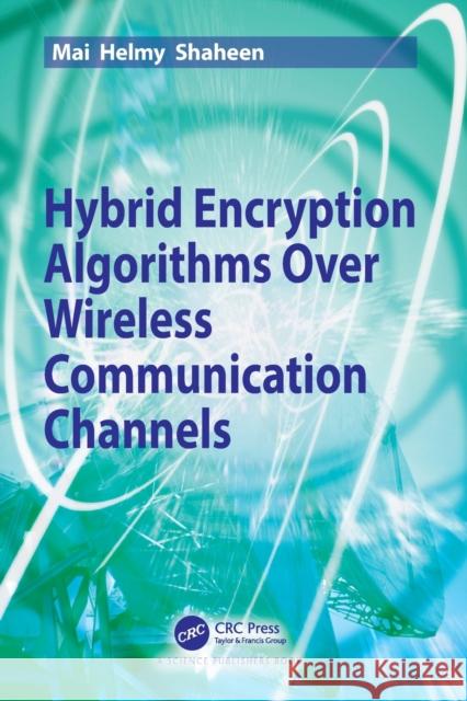 Hybrid Encryption Algorithms over Wireless Communication Channels Shaheen, Mai Helmy 9780367508197 Taylor & Francis Ltd - książka