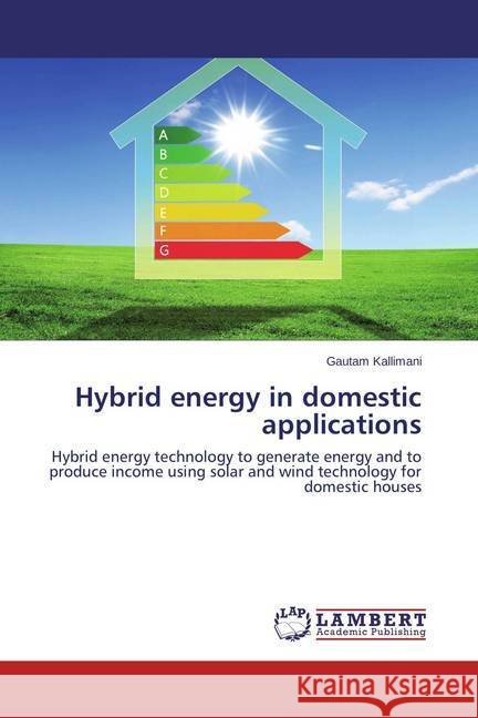 Hybrid energy in domestic applications : Hybrid energy technology to generate energy and to produce income using solar and wind technology for domestic houses Kallimani, Gautam 9783659437588 LAP Lambert Academic Publishing - książka