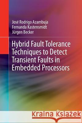 Hybrid Fault Tolerance Techniques to Detect Transient Faults in Embedded Processors Jose Rodrigo Azambuja Fernanda Kastensmidt Jurgen Becker 9783319359977 Springer - książka