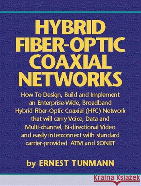 Hybrid Fiber-Optic Coaxial Networks: How to Design, Build, and Implement an Enterprise-Wide Broadband HFC Network Tunmann, Ernest 9780936648699 CMP Books - książka