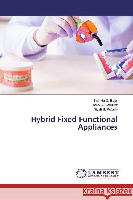 Hybrid Fixed Functional Appliances Bajaj, Twinkle D.; Verulkar, Amol A.; Potode, Niyati B. 9786139456840 LAP Lambert Academic Publishing - książka