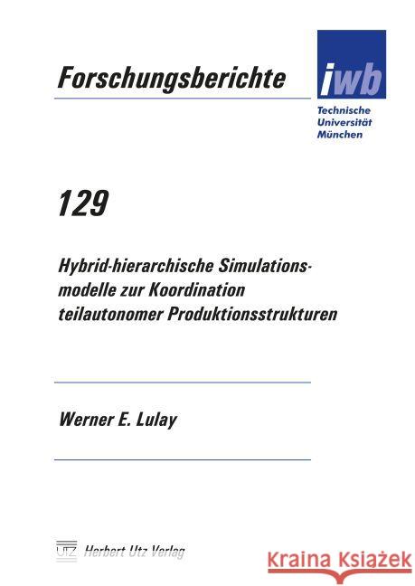 Hybrid-hierarchische Simulationsmodelle zur Koordination teilautonomer Produktionsstrukturen Lulay, Werner E. 9783896756206 Utz - książka