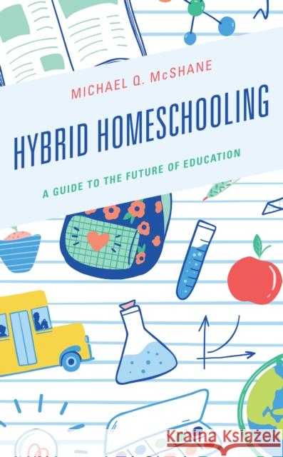 Hybrid Homeschooling: A Guide to the Future of Education Michael Q. McShane 9781475857962 Rowman & Littlefield Publishers - książka