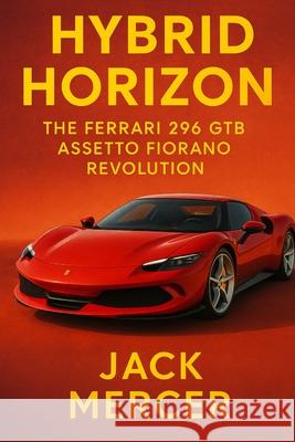 Hybrid Horizon: The Ferrari 296 GTB Assetto Fiorano Revolution Jack Mercer 9781923570061 Independently Published - książka