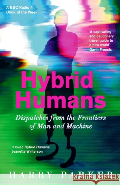 Hybrid Humans: Dispatches from the Frontiers of Man and Machine Harry Parker 9781788163118 Profile Books Ltd - książka