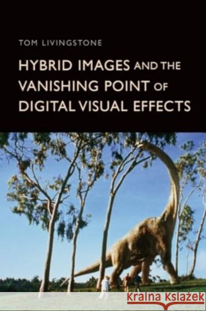 Hybrid Images and the Vanishing Point of Digital Visual Effects Tom Livingstone 9781399523301 Edinburgh University Press - książka