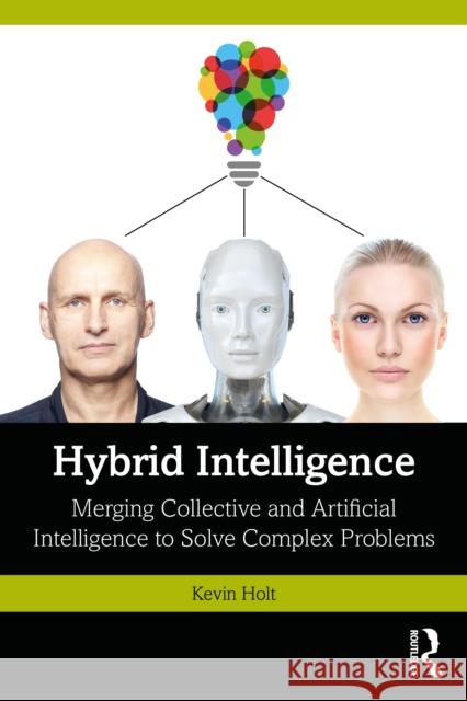 Hybrid Intelligence: Merging Collective and Artificial Intelligence to Solve Complex Problems Kevin Holt 9781041103028 Routledge - książka
