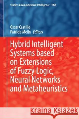 Hybrid Intelligent Systems based on Extensions of Fuzzy Logic, Neural Networks and Metaheuristics Oscar Castillo Patricia Melin 9783031289989 Springer - książka