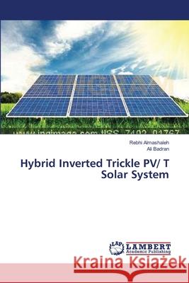 Hybrid Inverted Trickle PV/ T Solar System Almashaleh Rebhi                         Badran Ali 9783659560620 LAP Lambert Academic Publishing - książka
