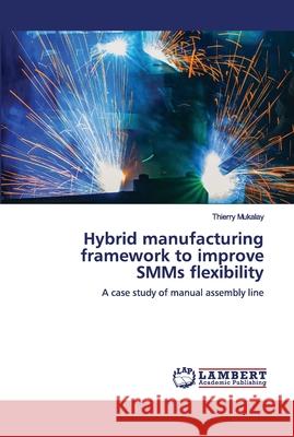 Hybrid manufacturing framework to improve SMMs flexibility Thierry Mukalay 9786202678070 LAP Lambert Academic Publishing - książka