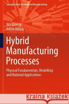 Hybrid Manufacturing Processes: Physical Fundamentals, Modelling and Rational Applications Grzesik, Wit 9783030771096 Springer International Publishing - książka