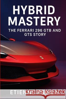Hybrid Mastery: The Ferrari 296 GTB and GTS Story Etienne Psaila 9781923625587 Independently Published - książka
