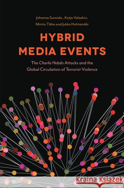 Hybrid Media Events: The Charlie Hebdo Attacks and the Global Circulation of Terrorist Violence Johanna Sumiala Katja Valaskivi Minttu Tikka 9781787148529 Emerald Publishing Limited - książka