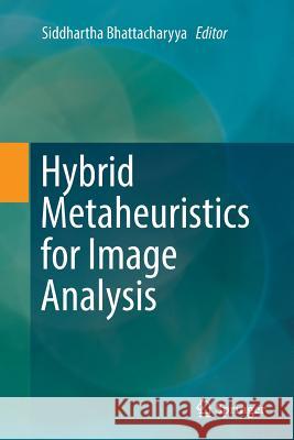 Hybrid Metaheuristics for Image Analysis Siddhartha Bhattacharyya 9783030084974 Springer - książka