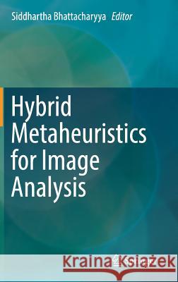 Hybrid Metaheuristics for Image Analysis Siddhartha Bhattacharyya 9783319776248 Springer - książka