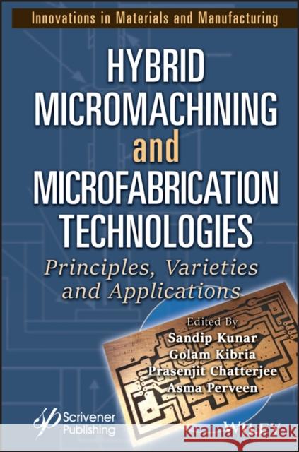 Hybrid Micromachining and Microfabrication Technol ogies: Principles, Varieties and Applications Kunar 9781394174478 John Wiley & Sons Inc - książka