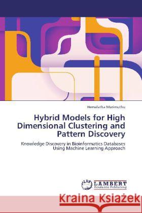 Hybrid Models for High Dimensional Clustering and Pattern Discovery Hemalatha Marimuthu 9783848406180 LAP Lambert Academic Publishing - książka