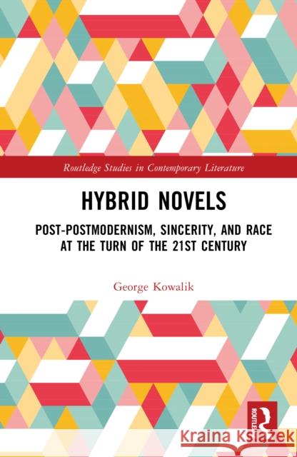 Hybrid Novels: Post-Postmodernism, Sincerity, and Race at the Turn of the 21st Century George Kowalik 9781032999722 Routledge - książka