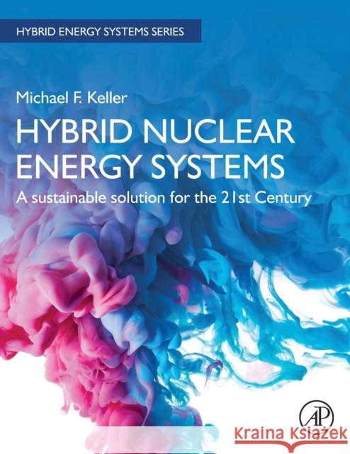 Hybrid Nuclear Energy Systems: A Sustainable Solution for the 21st Century Michael F. Keller 9780128241073 Academic Press - książka