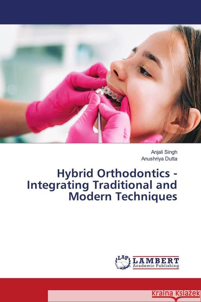 Hybrid Orthodontics - Integrating Traditional and Modern Techniques Anjali Singh Anushriya Dutta 9786208427825 LAP Lambert Academic Publishing - książka