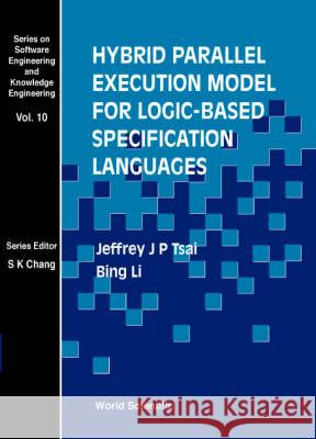 Hybrid Parallel Execution Model for Logic-Based Specification Languages Jeffrey J. Tsai Bing Li 9789810240967 World Scientific Publishing Company - książka