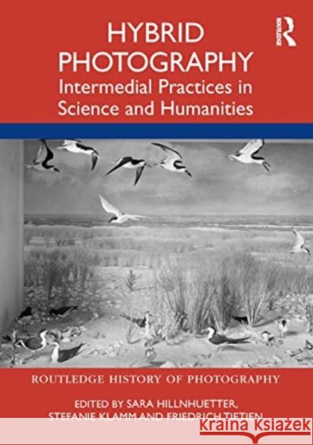 Hybrid Photography: Intermedial Practices in Science and Humanities Sara Hillnhuetter Stefanie Klamm Friedrich Tietjen 9780367744441 Routledge - książka