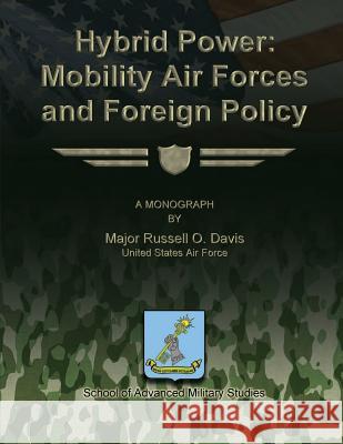 Hybrid Power: Mobility Air Forces and Foreign Policy Us Air Force Major Russell O. Davis School of Advanced Military Studies 9781480017436 Createspace - książka