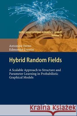 Hybrid Random Fields: A Scalable Approach to Structure and Parameter Learning in Probabilistic Graphical Models Freno, Antonino 9783642268182 Springer - książka